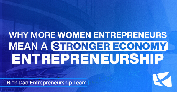 Why More Women Entrepreneurs Mean a Stronger Economy (and How to Join Them)