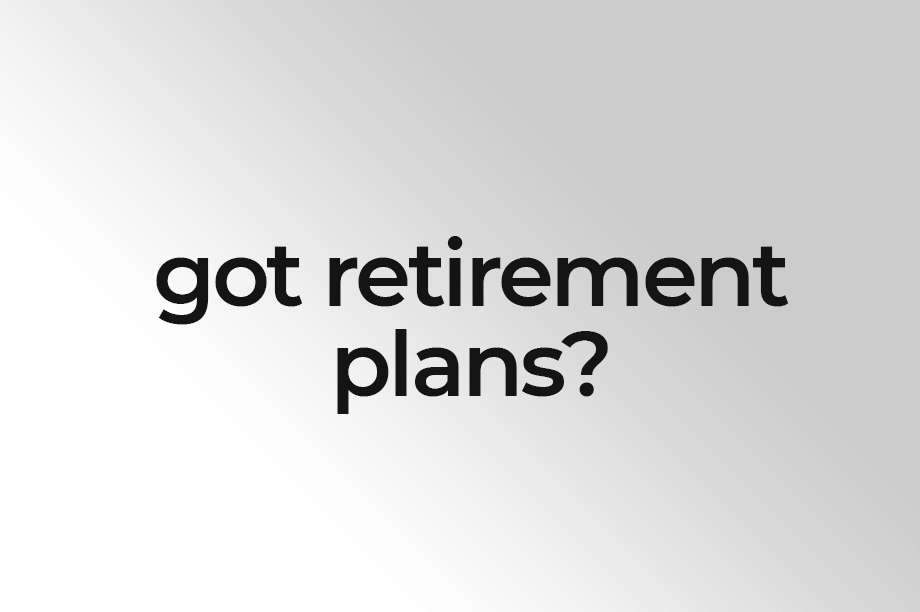 Got Retirement Plans?